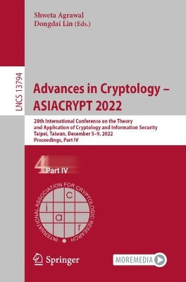 Advances in Cryptology – ASIACRYPT 2022: 28th International Conference on the Theory and Application of Cryptology and Information Security, Taipei, Taiwan, December 5–9, 2022, Proceedings, Part IV by Shweta Agrawal 9783031229718