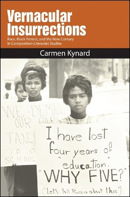 Vernacular Insurrections: Race, Black Protest, and the New Century in Composition-Literacies Studies by Carmen Kynard 9781438446363