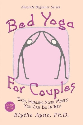 Bed Yoga for Couples: Easy, Healing Yoga Moves You Can Do in Bed - Large Print by Blythe Ayne 9781947151765