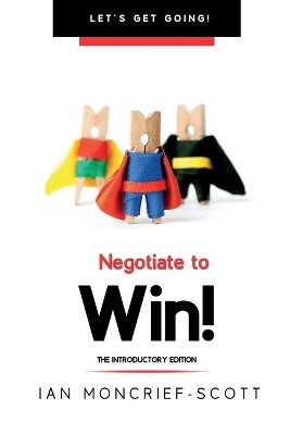 Negotiate to Win! by Ian Moncrief-Scott 9781903467190