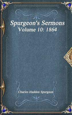 Spurgeon's Sermons Volume 10: 1864 by Charles Haddon Spurgeon 9781773560816