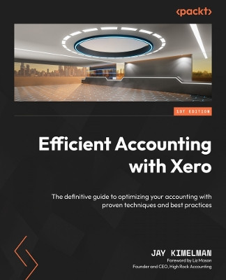 Efficient Accounting with Xero: The definitive guide to optimizing your accounting with proven techniques and best practices by Jay Kimelman 9781801812207