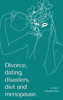 Divorce, dating, disasters, diet and menopause. by Vicky Johnson 9789357696463