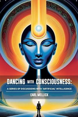 Dancing with Consciousness: A Series of Discussions with "Artifical" Intelligence by Earl Mellick 9789655784954