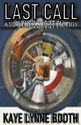 Last Call and Other Short Fiction by Kaye Lynne Booth 9781393775409