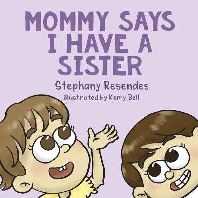 Mommy Says I Have a Sister by Stephany Resendes 9781771804691