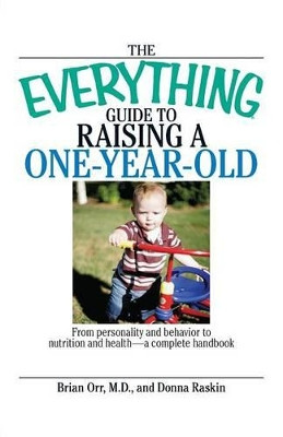 The Everything Guide to Raising a One-Year-Old: From Personality and Behavior to Nutrition and Health - a Complete Handbook by M.D. Brian 9781593377274
