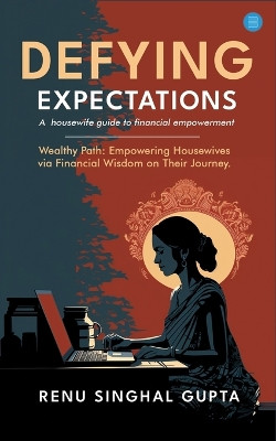 Defying expectations A  housewife guide to financial empowerment by Renu Singhal Gupta 9789358196740
