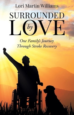 Surrounded by Love: One Family's Journey Through Stroke Recovery by Lori Martin Williams 9781961781481