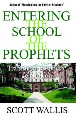 Entering the School of the Prophets by Scott Wallis 9781933656045