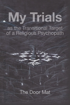 My Trials: As the Transitional Target of a Religious Psychopath by Dr Mark Wilson 9781480845244