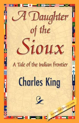 A Daughter of the Sioux by King Charles King 9781421844251