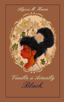Vanilla is Actually Black by Alyssa M Harris 9798211909427