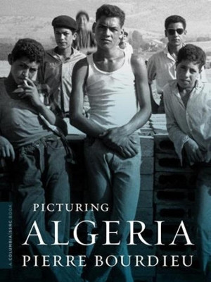 Picturing Algeria by Pierre Bourdieu 9780231148436