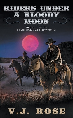 Riders Under A Bloody Moon: A Classic Western by V J Rose 9781639777273