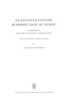 An Eleventh-Century Buddhist Logic of 'Exists': Ratnakirti's Ksanabhangasiddhih Vyatirekatmika by A. C. S. McDermott 9789401033893