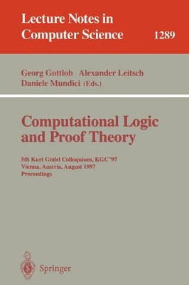 Computational Logic and Proof Theory: 5th Kurt Goedel Colloquium, KGC'97, Vienna, Austria, August 25-29, 1997, Proceedings by Georg Gottlob 9783540633853