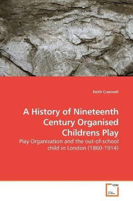 A History of Nineteenth Century Organised Childrens Play by Keith Cranwell 9783639168655