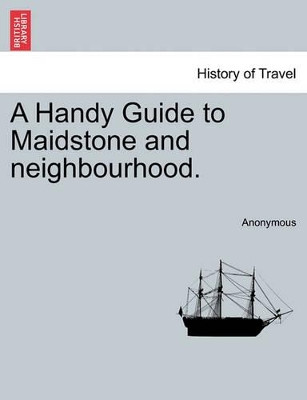 A Handy Guide to Maidstone and Neighbourhood. by Anonymous 9781240927210