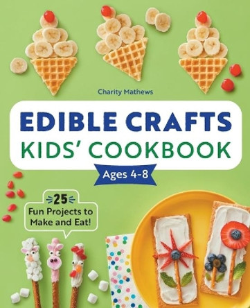 Edible Crafts Kids' Cookbook Ages 4-8: 25 Fun Projects to Make and Eat! by  9781638070344