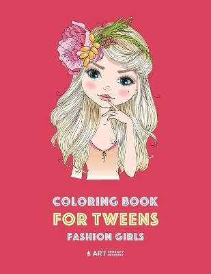 Coloring Book for Tweens: Fashion Girls: Fashion Coloring Book, Fashion Style, Clothing, Cool, Cute Designs, Coloring Book For Girls of all Ages, Younger Girls, Teens, Teenagers, Ages 8-12, 12-16 by Art Therapy Coloring 9781641261593
