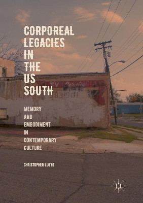 Corporeal Legacies in the US South: Memory and Embodiment in Contemporary Culture by Christopher Lloyd 9783030071554