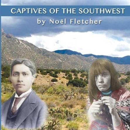 Captives of the Southwest by Noel Fletcher 9781941184134