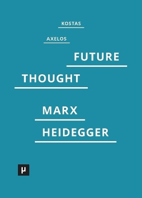 Introduction to a Future Way of Thought: On Marx and Heidegger by Kostas Axelos 9783957960054