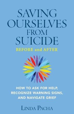 Saving Ourselves From Suicide - Before and After: How to Ask for Help, Recognize Warning Signs, and Navigate Grief by Linda Pacha 9781734409611