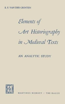 Elements of Art Historiography in Medieval Texts by Evert Frans Grinten 9789401501408