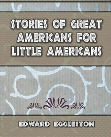 Stories Great Americans for Little Americans - 1895 by Eggleston Edward Eggleston 9781594624148