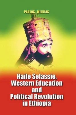Haile Selassie, Western Education, and Political Revolution in Ethiopia by Paulos Milkias 9781934043417