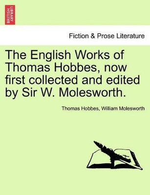 The English Works of Thomas Hobbes, Now First Collected and Edited by Sir W. Molesworth. by Thomas Hobbes 9781241472016
