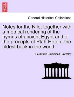 Notes for the Nile; Together with a Metrical Rendering of the Hymns of Ancient Egypt and of the Precepts of Ptah-Hotep, -The Oldest Book in the World. by Hardwicke Drummond Rawnsley 9781241496777
