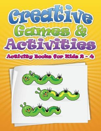 Creative Games & Activities (Activity Books for Kids 2 - 4) by Speedy Publishing LLC 9781633833968