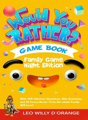 Would You Rather Game Book Family Game Night Edition: Try Not To Laugh Challenge with 200 Hilarious Questions, Silly Scenarios, and 50 Funny Bonus Trivia for Kids, Teens, and Adults! by Leo Willy D'Orange 9781804211410