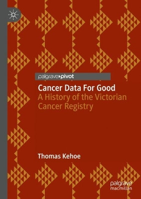 Cancer Data For Good: A history of the Victorian Cancer Registry by Thomas Kehoe 9789811949869