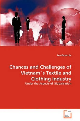 Chances and Challenges of Vietnam's Textile and Clothing Industry by Lea-Quyen Le 9783639294583