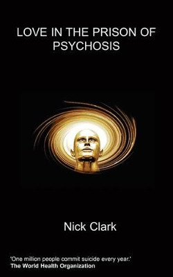Love in the Prison of Psychosis by Nick Clark 9781847474346
