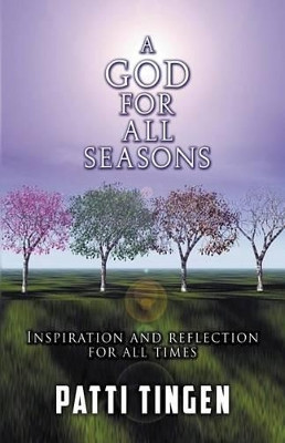 A God for All Seasons: Inspiration and Reflection for All Times by Patti Tingen 9781621417705