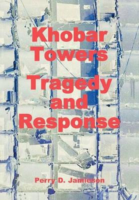 Khobar Towers: Tragedy and Response by Perry D. Jamieson 9781780392837