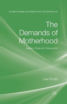 The Demands of Motherhood: Agents, Roles and Recognition by L. Smyth 9781349367924