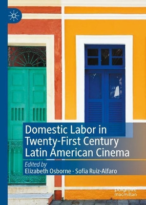 Domestic Labor in Twenty-First Century Latin American Cinema by Elizabeth Osborne 9783030332952