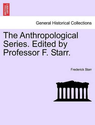 The Anthropological Series. Edited by Professor F. Starr. by Frederick Starr, Jr. 9781241325244
