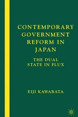 Contemporary Government Reform in Japan: The Dual State in Flux by Eiji Kawabata 9781403971128