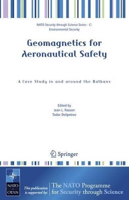 Geomagnetics for Aeronautical Safety: A Case Study in and around the Balkans by Jean L. Rasson 9781402050237