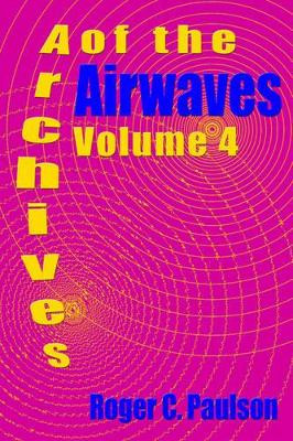 Archives of the Airwaves Vol. 4 by Roger C Paulson 9781593930486