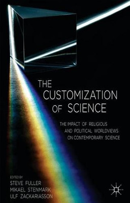 The Customization of Science: The Impact of Religious and Political Worldviews on Contemporary Science by Steve Fuller 9781137379603