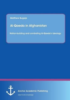Al-Qaeda in Afghanistan: Nation-Building and Combating Al-Qaeda's Ideology by Matthew Bugeja 9783954893065