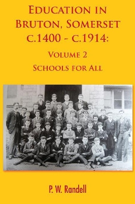 Education in Bruton, Somerset c.1400 - c.1914: Volume 2 - Schools For All by P.W. Randell 9781786232335